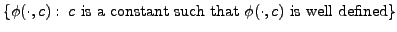 $\displaystyle \{\phi(\cdot,c) : \; c {\mbox{ is a constant such that }} \phi(\cdot,c) {\mbox{ is well defined}} \}$