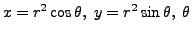 $ x = r^2 \cos \theta, \; y = r^2 \sin \theta, \; \theta$