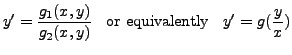 $\displaystyle y^\prime = \frac{g_1(x,y)}{g_2(x,y)}
\;\; {\mbox{ or equivalently }} \;\; y^\prime = g(\frac{y}{x})$