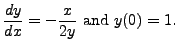 $\displaystyle \frac{dy}{dx} = - \frac{x}{2y}
{\mbox{ and }} y(0) = 1.$