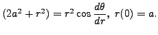 $ (2 a^2 + r^2) = r^2 \cos \displaystyle \frac{d\theta}{dr}, \; r(0) = a.$