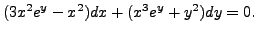 $\displaystyle (3 x^2 e^{y} - x^2 ) dx + (x^3 e^{y} + y^2)
dy = 0.$