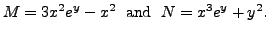 $\displaystyle M = 3 x^2 e^{y} - x^2 \; {\mbox{ and }}\;
N = x^3 e^{y} + y^2.$