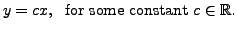 $\displaystyle y = c x, \; {\mbox{ for some constant }} c \in {\mathbb{R}}.$