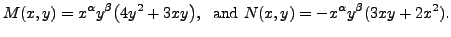 $\displaystyle M(x,y) = x^{\alpha} y^{\beta} \bigl(4 y^2 + 3 x y \bigr), \;
{\mbox{ and }} N(x, y) = - x^{\alpha} y^{\beta} (3 x y + 2 x^2).$