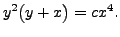 $\displaystyle y^2 \bigl( y + x \bigr) = c x^4.$