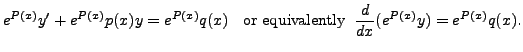 $\displaystyle e^{P(x)} y^\prime + e^{P(x)} p(x) y = e^{P(x)} q(x) \;\;
{\mbox{ or equivalently}} \;\; \frac{d}{dx} (e^{P(x)} y) =
e^{P(x)} q(x).$