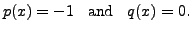 $\displaystyle p(x) = -1 \;\; {\mbox{ and }}\;
\; q(x) = 0.$