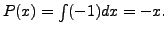 $ P(x) = \int (-1) dx = -x.$