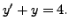 $ y^\prime + y = 4.$