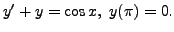 $ y^\prime + y = \cos x, \; y(\pi) = 0.$