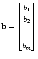 $ {\mathbf b}= \begin{bmatrix}b_1\\ b_2 \\ \vdots \\ b_m \end{bmatrix}$