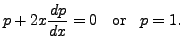 $\displaystyle p + 2 x \frac{dp}{dx} = 0 \;\; {\mbox{ or }} \;\; p = 1.$