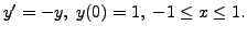 $\displaystyle y^\prime = -y, \; y(0) = 1, \; -1 \le x \le 1.$