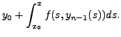 $\displaystyle y_0 + \int_{x_0}^x f(s, y_{n-1}(s)) ds.$