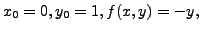 $ x_0 = 0, y_0 = 1, f(x,y) = -y,$