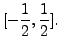 $ [-\displaystyle\frac{1}{2}, \displaystyle\frac{1}{2} ].$