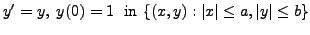 $\displaystyle y^\prime = y, \; y(0) = 1 \; {\mbox{ in }}
\{(x,y ) : \vert x\vert \leq a, \vert y\vert \leq b \}$