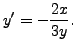 $\displaystyle y^\prime = - \frac{2x}{3y}.$