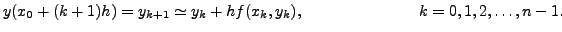 $\displaystyle y(x_0 + (k+1) h) = y_{k+1} \simeq y_k + h f(x_k, y_k),
\hspace{1in} k = 0, 1, 2, \ldots, n-1. $