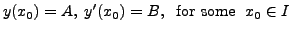 $\displaystyle y(x_0) = A, \; y^\prime(x_0) = B, \; {\mbox{ for some }} \; x_0 \in I$