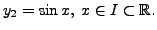 $ y_2 = \sin x, \; x\in I \subset {\mathbb{R}}.$