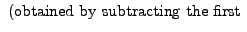 $\displaystyle {\mbox{ (obtained by subtracting the
first }}$