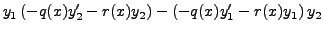 $\displaystyle y_1 \left( - q(x) y_2^\prime
- r(x) y_2 \right) - \left( - q(x) y_1^\prime
- r(x) y_1 \right) y_2$