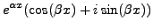 $\displaystyle e^{{\alpha}x} ( \cos(\beta x) + i \sin (\beta x) ) $