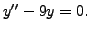 $ y^{\prime\prime} - 9 y = 0.$