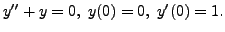 $ y^{\prime\prime} + y = 0, \; y(0) = 0, \; y^\prime(0) = 1.$