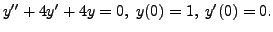 $ y^{\prime\prime} + 4 y^\prime + 4 y = 0, \; y(0) = 1, \;
y^\prime(0) = 0.$