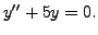 $ y^{\prime\prime} + 5 y = 0.$