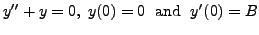 $\displaystyle y^{\prime\prime} + y = 0, \; y(0) = 0 \; {\mbox{ and }} \;
y^\prime(0) = B$