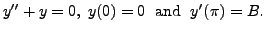 $\displaystyle y^{\prime\prime} + y = 0, \; y(0) = 0 \; {\mbox{ and }} \; y^\prime(\pi) = B.$