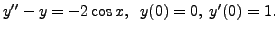 $ y^{\prime\prime} - y = -2 \cos x, \; \; y(0)
= 0 , \; y^\prime(0)=1. $