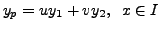 $\displaystyle y_p = u y_1 + v y_2, \;\; x \in I$