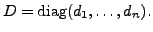 $ D= {\mbox{diag}}(d_1, \ldots, d_n).$