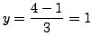 $ y = \displaystyle \frac{4-1}{3} = 1$