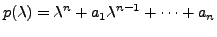 $\displaystyle p({\lambda}) = {\lambda}^n + a_1 {\lambda}^{n-1} + \cdots + a_n$