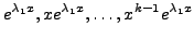 $\displaystyle e^{{\lambda}_1 x}, x e^{{\lambda}_1 x}, \ldots, x^{k-1}e^{{\lambda}_1 x}$