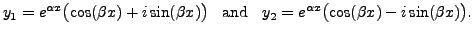 $\displaystyle y_1 = e^{{\alpha}x} \bigl( \cos (\beta x) + i \sin (\beta x) \big...
...d }} \;\; y_2 = e^{{\alpha}x} \bigl( \cos (\beta x) -
i \sin (\beta x) \bigr).$