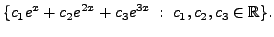 $\displaystyle \{ c_1 e^{x} + c_2 e^{2x} + c_3 e^{3x} \; : \; c_1, c_2, c_3 \in {\mathbb{R}}\}.$