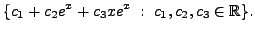 $\displaystyle \{ c_1 + c_2 e^{x} + c_3 x e^{x} \; : \; c_1, c_2, c_3 \in {\mathbb{R}}\}.$