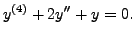 $\displaystyle y^{(4)} + 2 y^{\prime\prime} + y = 0.$