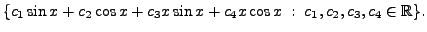 $\displaystyle \{c_1 \sin x + c_2 \cos x + c_3 x \sin x + c_4 x \cos x \; : \;
c_1, c_2, c_3, c_4 \in {\mathbb{R}}\}.$