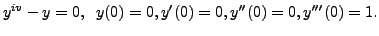 $ y^{iv} - y = 0, \;\; y(0) = 0, y^{\prime}(0) = 0,
y^{\prime\prime}(0) = 0, y^{\prime\prime\prime}(0) = 1.$