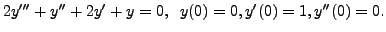 $ 2
y^{\prime\prime\prime} + y^{\prime\prime} + 2 y^\prime +
y = 0, \;\; y(0) = 0, y^{\prime}(0) = 1, y^{\prime\prime}(0) =
0. $