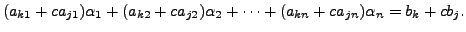 $\displaystyle (a_{k1} + c a_{j1}) {\alpha}_1 + (a_{k2} + c a_{j2}) {\alpha}_2 + \cdots + (a_{kn} + c a_{jn}) {\alpha}_n = b_k + c b_j.$