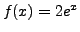 $ f(x) = 2 e^x$